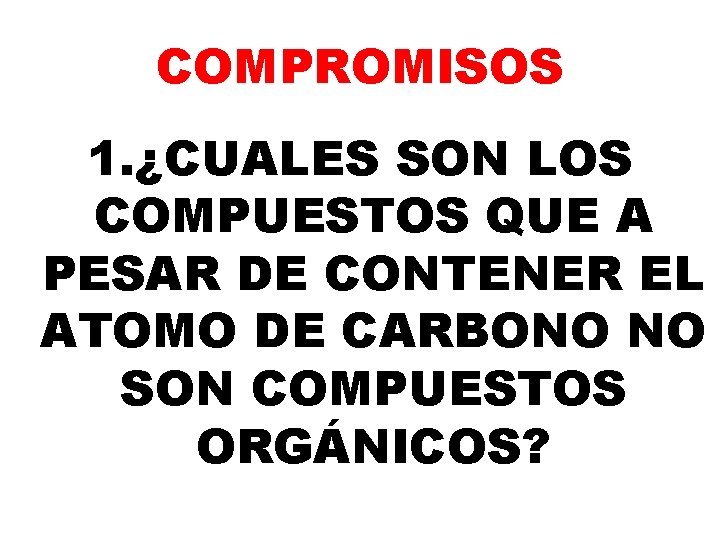 COMPROMISOS 1. ¿CUALES SON LOS COMPUESTOS QUE A PESAR DE CONTENER EL ATOMO DE COMPROMISOS 1. ¿CUALES SON LOS COMPUESTOS QUE A PESAR DE CONTENER EL ATOMO DE
