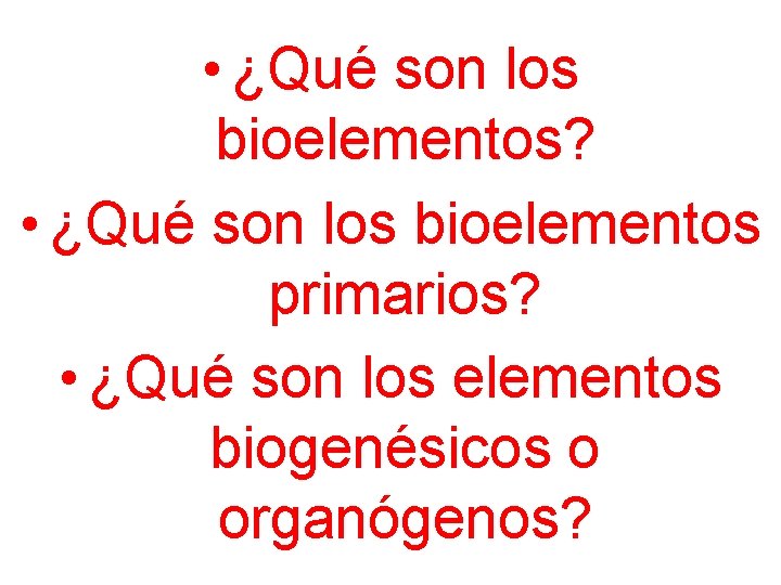 • ¿Qué son los bioelementos? • ¿Qué son los bioelementos primarios? • ¿Qué • ¿Qué son los bioelementos? • ¿Qué son los bioelementos primarios? • ¿Qué