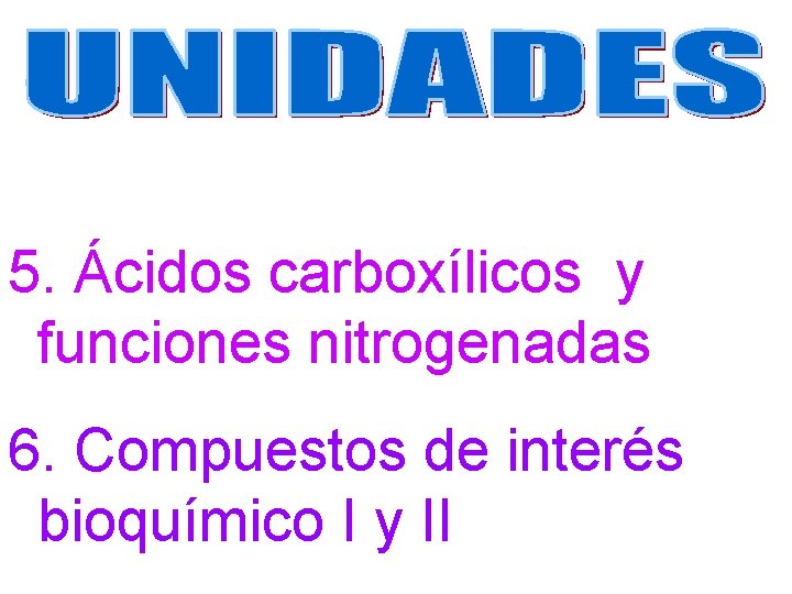 5. Ácidos carboxílicos y funciones nitrogenadas 6. Compuestos de interés bioquímico I y II 5. Ácidos carboxílicos y funciones nitrogenadas 6. Compuestos de interés bioquímico I y II
