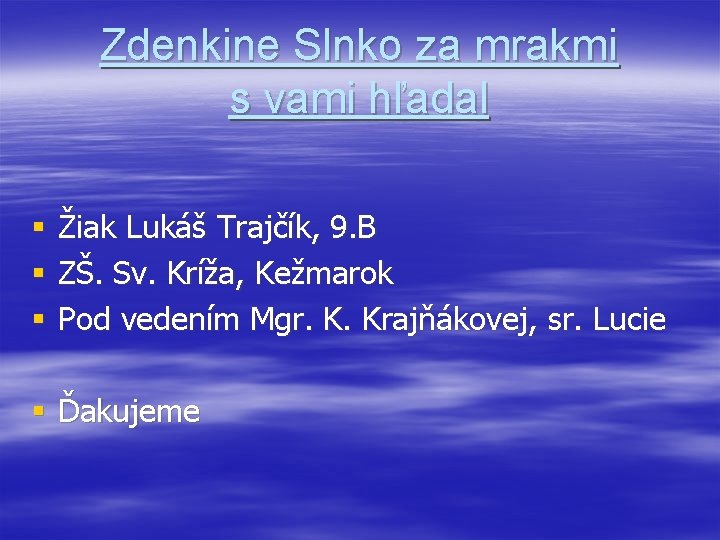 Zdenkine Slnko za mrakmi s vami hľadal § § § Žiak Lukáš Trajčík, 9.