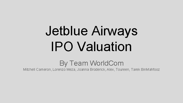 Jetblue Airways IPO Valuation By Team World. Com Mitchell Cameron, Lorenzo Meza, Joanna Broderick,