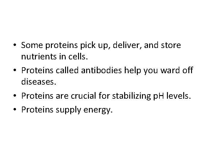  • Some proteins pick up, deliver, and store nutrients in cells. • Proteins