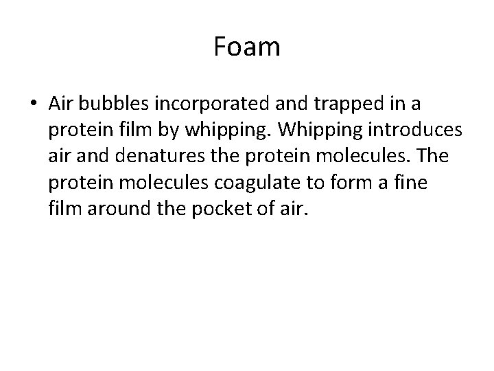 Foam • Air bubbles incorporated and trapped in a protein film by whipping. Whipping Foam • Air bubbles incorporated and trapped in a protein film by whipping. Whipping