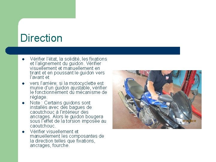 Direction l l Vérifier l’état, la solidité, les fixations et l’alignement du guidon. Vérifier