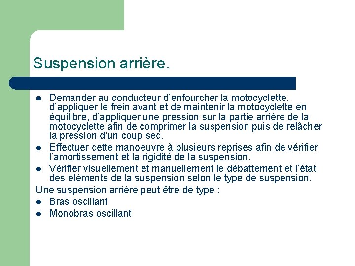 Suspension arrière. Demander au conducteur d’enfourcher la motocyclette, d’appliquer le frein avant et de