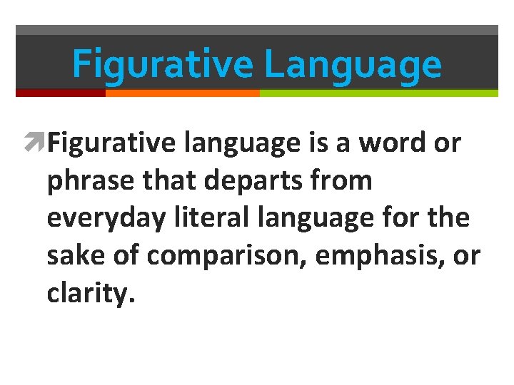 Figurative Language Figurative language is a word or phrase that departs from everyday literal