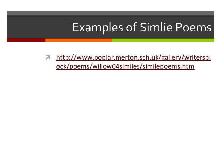 Examples of Simlie Poems http: //www. poplar. merton. sch. uk/gallery/writersbl ock/poems/willow 04 similes/similepoems. htm