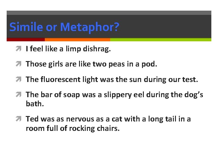 Simile or Metaphor? I feel like a limp dishrag. Those girls are like two