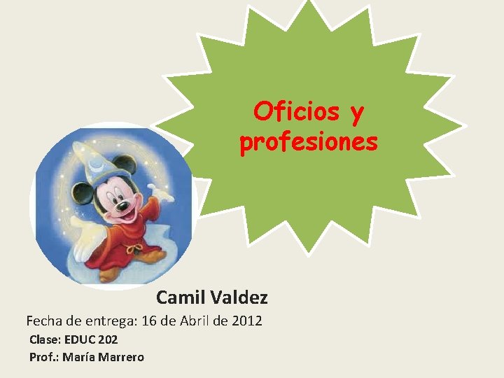 Oficios y profesiones Camil Valdez Fecha de entrega: 16 de Abril de 2012 Clase:
