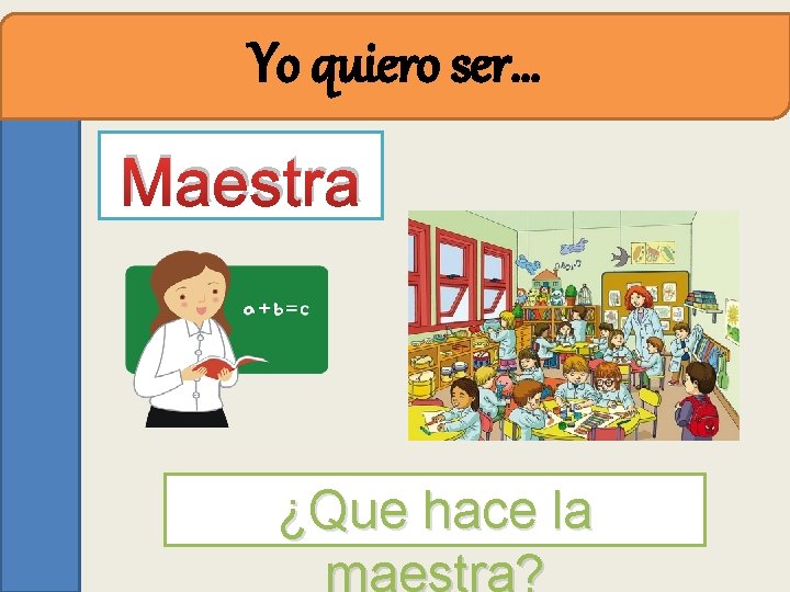 quiero ser… Yo. Yoquiero ser… Maestra ¿Que hace la maestra? 