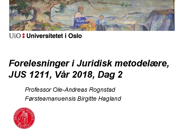 Forelesninger i Juridisk metodelære, JUS 1211, Vår 2018, Dag 2 Professor Ole-Andreas Rognstad Førsteamanuensis
