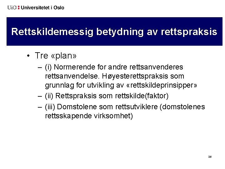 Rettskildemessig betydning av rettspraksis • Tre «plan» – (i) Normerende for andre rettsanvenderes rettsanvendelse.