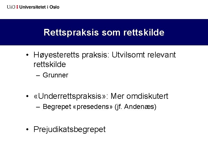 Rettspraksis som rettskilde • Høyesteretts praksis: Utvilsomt relevant rettskilde – Grunner • «Underrettspraksis» :