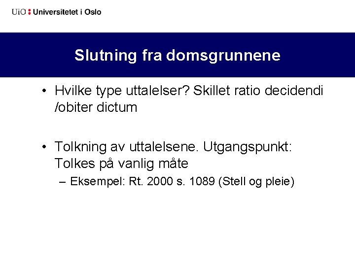 Slutning fra domsgrunnene • Hvilke type uttalelser? Skillet ratio decidendi /obiter dictum • Tolkning