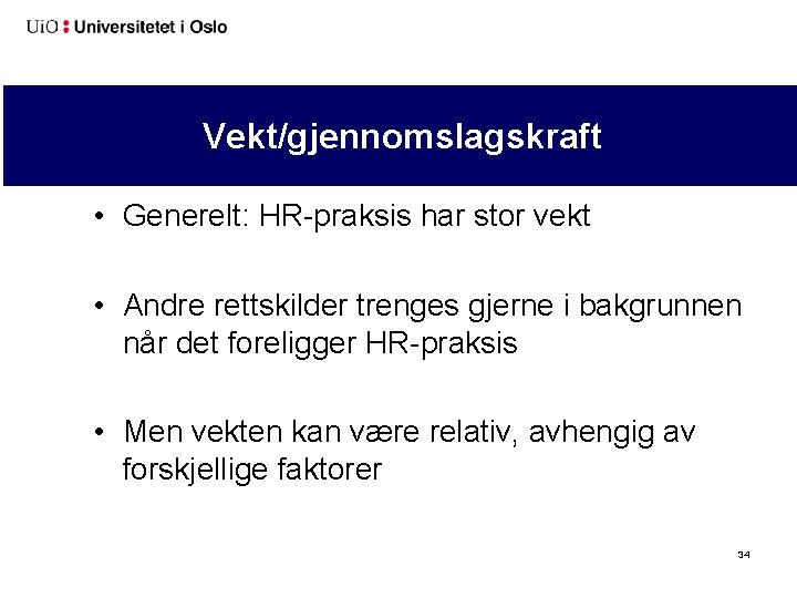 Vekt/gjennomslagskraft • Generelt: HR-praksis har stor vekt • Andre rettskilder trenges gjerne i bakgrunnen