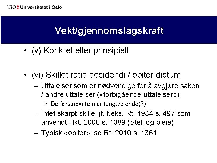 Vekt/gjennomslagskraft • (v) Konkret eller prinsipiell • (vi) Skillet ratio decidendi / obiter dictum