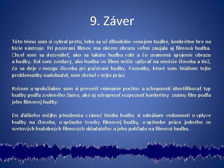 9. Záver Túto tému som si vybral preto, lebo sa už dlhodobo venujem hudbe,