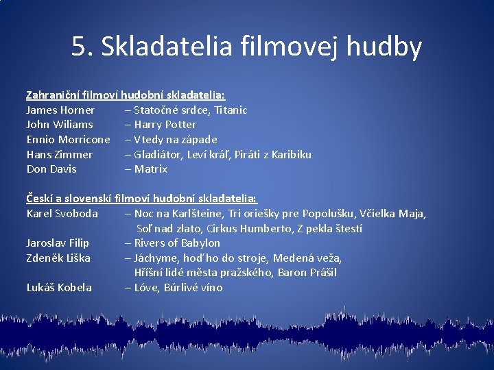 5. Skladatelia filmovej hudby Zahraniční filmoví hudobní skladatelia: James Horner – Statočné srdce, Titanic