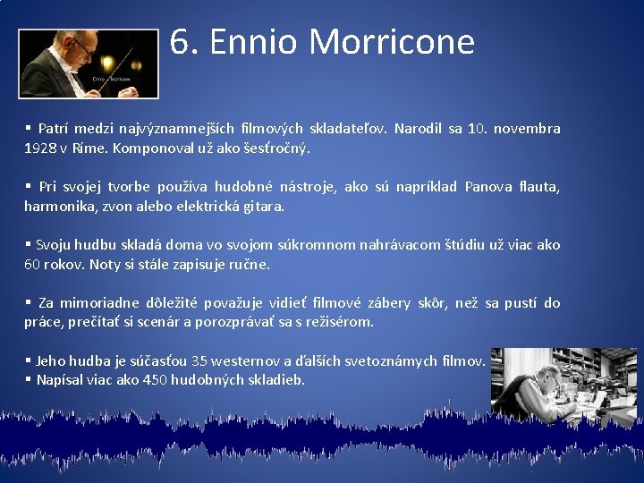 6. Ennio Morricone § Patrí medzi najvýznamnejších filmových skladateľov. Narodil sa 10. novembra 1928