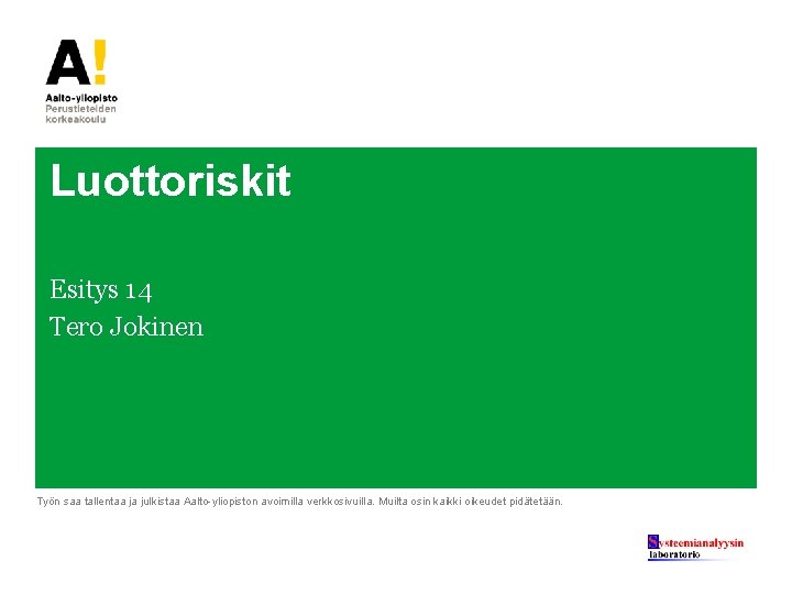 Luottoriskit Esitys 14 Tero Jokinen Työn saa tallentaa ja julkistaa Aalto-yliopiston avoimilla verkkosivuilla. Muilta