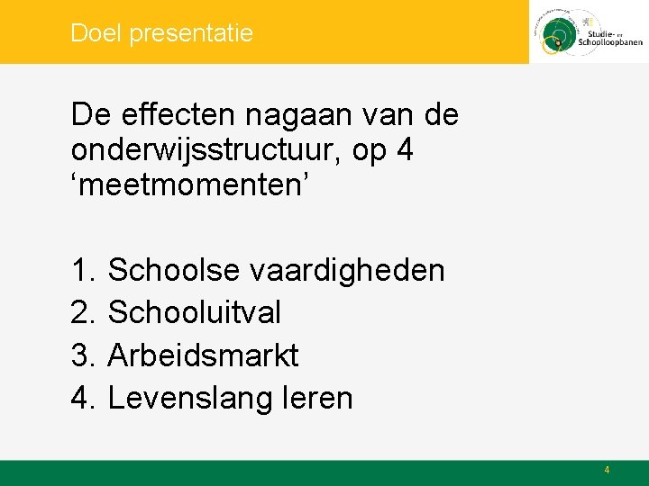 Doel presentatie De effecten nagaan van de onderwijsstructuur, op 4 ‘meetmomenten’ 1. Schoolse vaardigheden