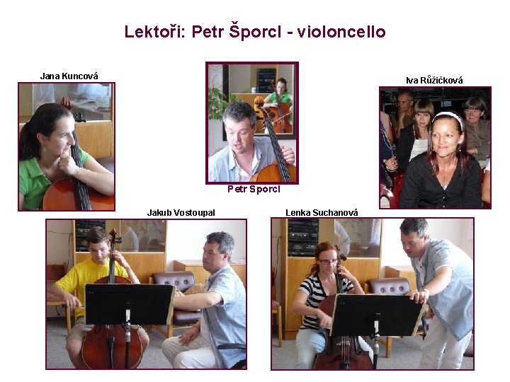 Lektoři: Petr Šporcl - violoncello Jana Kuncová Iva Růžičková Petr Šporcl Jakub Vostoupal Lenka