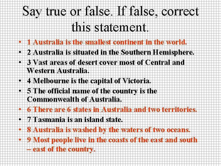 Say true or false. If false, correct this statement. • 1 Australia is the