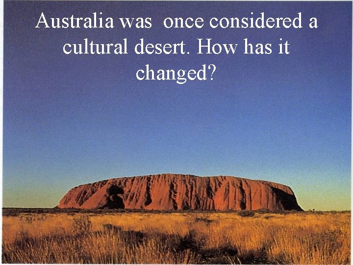 Australia was once considered a cultural desert. How has it changed? 