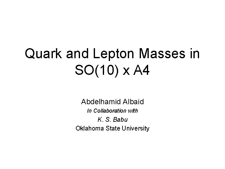 Quark and Lepton Masses in SO(10) x A 4 Abdelhamid Albaid In Collaboration with