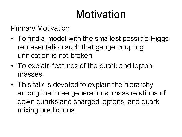 Motivation Primary Motivation • To find a model with the smallest possible Higgs representation