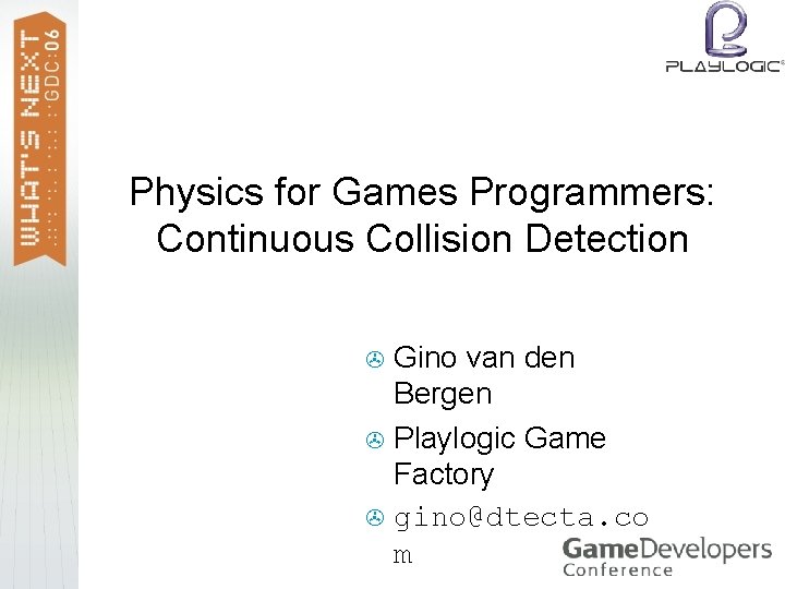 Physics for Games Programmers: Continuous Collision Detection Gino van den Bergen > Playlogic Game