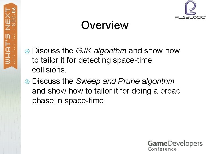 Overview Discuss the GJK algorithm and show to tailor it for detecting space-time collisions.
