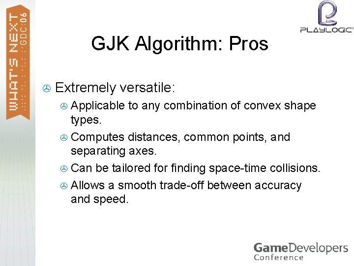 GJK Algorithm: Pros > Extremely versatile: Applicable to any combination of convex shape types.