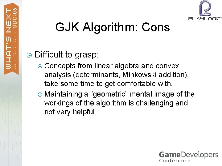 GJK Algorithm: Cons > Difficult to grasp: Concepts from linear algebra and convex analysis