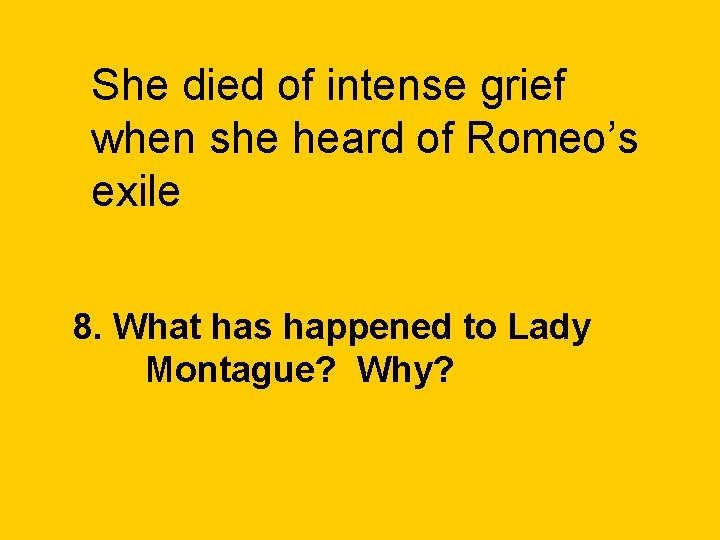 She died of intense grief when she heard of Romeo’s exile 8. What has