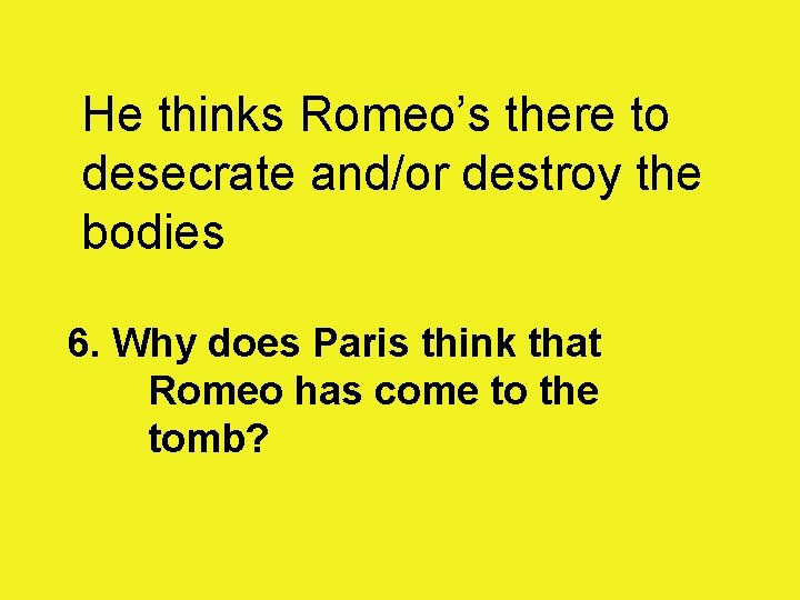 He thinks Romeo’s there to desecrate and/or destroy the bodies 6. Why does Paris