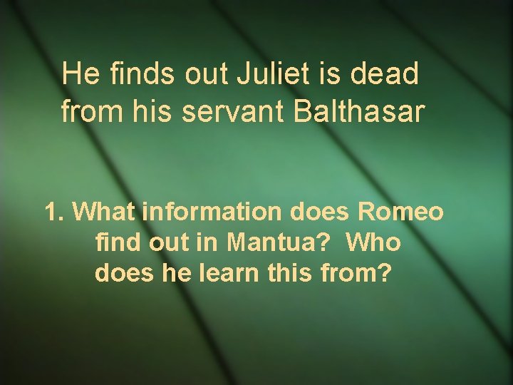 He finds out Juliet is dead from his servant Balthasar 1. What information does