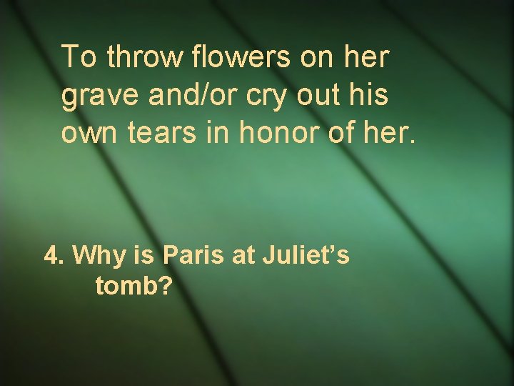 To throw flowers on her grave and/or cry out his own tears in honor