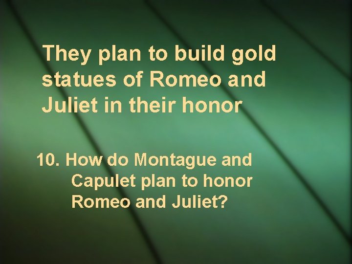 They plan to build gold statues of Romeo and Juliet in their honor 10.