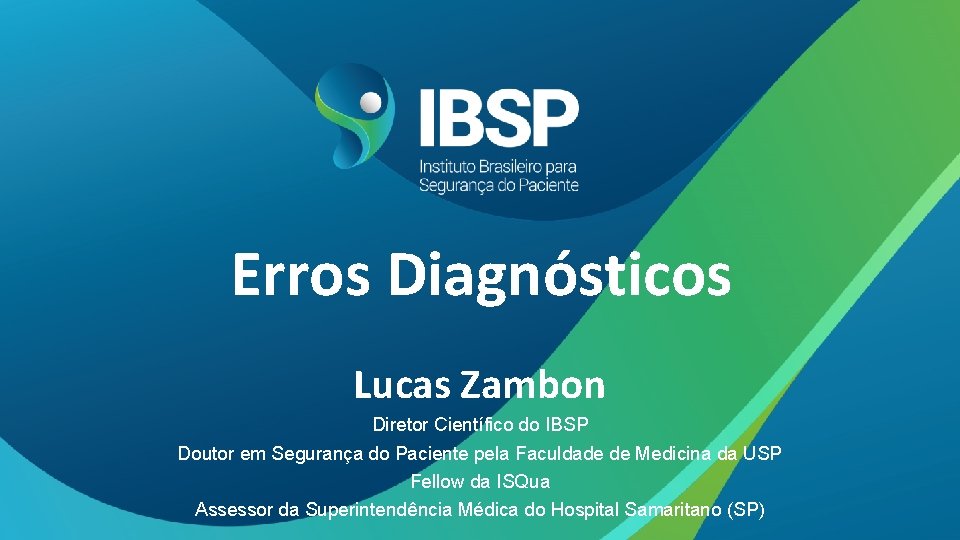 Erros Diagnósticos Lucas Zambon Diretor Científico do IBSP Doutor em Segurança do Paciente pela