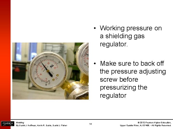  • Working pressure on a shielding gas regulator. • Make sure to back