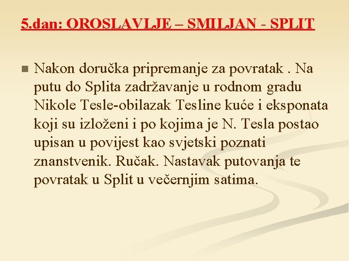 5. dan: OROSLAVLJE – SMILJAN - SPLIT n Nakon doručka pripremanje za povratak. Na