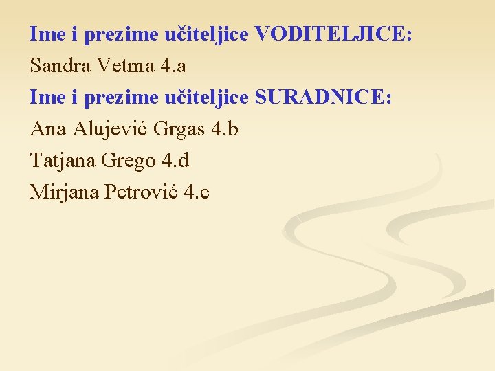 Ime i prezime učiteljice VODITELJICE: Sandra Vetma 4. a Ime i prezime učiteljice SURADNICE: