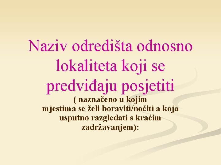 Naziv odredišta odnosno lokaliteta koji se predviđaju posjetiti ( naznačeno u kojim mjestima se