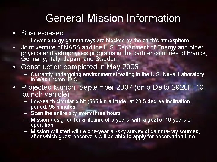 General Mission Information • Space-based – Lower-energy gamma rays are blocked by the earth’s