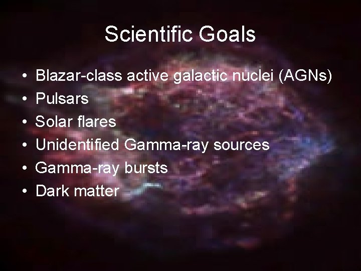 Scientific Goals • • • Blazar-class active galactic nuclei (AGNs) Pulsars Solar flares Unidentified