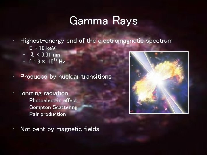 Gamma Rays • Highest-energy end of the electromagnetic spectrum – E > 10 ke.