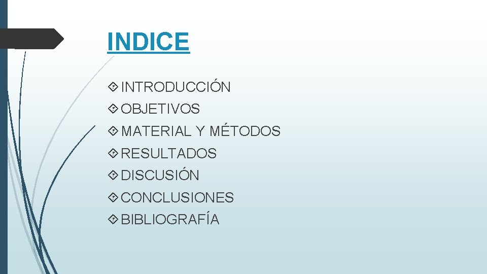INDICE INTRODUCCIÓN OBJETIVOS MATERIAL Y MÉTODOS RESULTADOS DISCUSIÓN CONCLUSIONES BIBLIOGRAFÍA INDICE INTRODUCCIÓN OBJETIVOS MATERIAL Y MÉTODOS RESULTADOS DISCUSIÓN CONCLUSIONES BIBLIOGRAFÍA