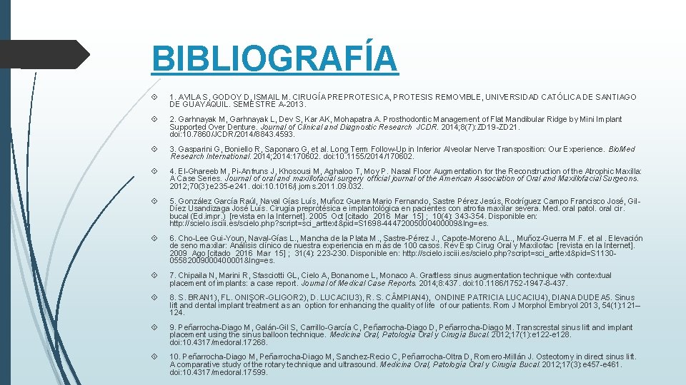 BIBLIOGRAFÍA 1. AVILA S, GODOY D, ISMAIL M. CIRUGÍA PREPROTESICA, PROTESIS REMOVIBLE, UNIVERSIDAD CATÓLICA BIBLIOGRAFÍA 1. AVILA S, GODOY D, ISMAIL M. CIRUGÍA PREPROTESICA, PROTESIS REMOVIBLE, UNIVERSIDAD CATÓLICA