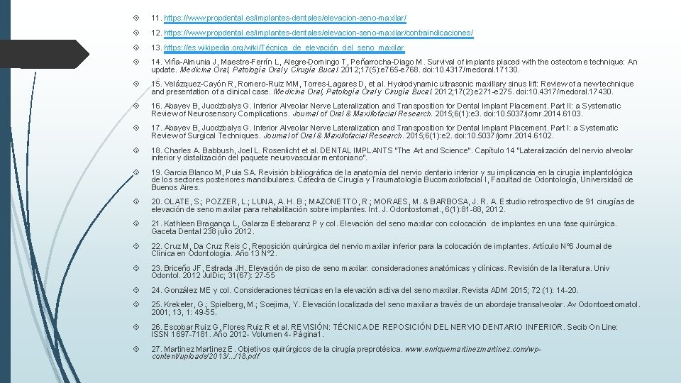 11. https: //www. propdental. es/implantes-dentales/elevacion-seno-maxilar/ 12. https: //www. propdental. es/implantes-dentales/elevacion-seno-maxilar/contraindicaciones/ 13. https: //es. 11. https: //www. propdental. es/implantes-dentales/elevacion-seno-maxilar/ 12. https: //www. propdental. es/implantes-dentales/elevacion-seno-maxilar/contraindicaciones/ 13. https: //es.